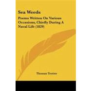 Sea Weeds : Poems Written on Various Occasions, Chiefly During A Naval Life (1829) by Trotter, Thomas, 9781437066302