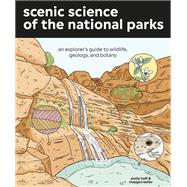 Scenic Science of the National Parks An Explorer's Guide to Wildlife, Geology, and Botany by Hoff, Emily; Keller, Maygen, 9781984856302