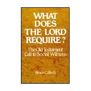 What Does the Lord Require: The Old Testament Call to Social Witness by Birch, Bruce C., 9780664246303