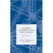Business Strategies for a Messy World Tools for Systemic Problem-Solving by Mitroff, Ian I.; Barabba, Vincent, 9781137396303