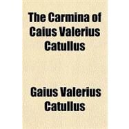 The Carmina of Caius Valerius Catullus by Catullus, Gaius Valerius, 9781153756303