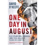 One Day in August Ian Fleming, Enigma, and the Deadly Raid on Dieppe by OKeefe, David, 9781785786303
