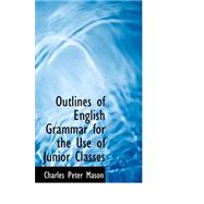 Outlines of English Grammar for the Use of Junior Classes by Mason, Charles Peter, 9780554586304