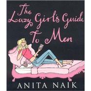 The Lazy Girl's Guide to Men by Naik, Anita, 9780749926304