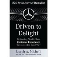 Driven to Delight: Delivering World-Class Customer Experience the Mercedes-Benz Way by Michelli, Joseph, 9780071806305