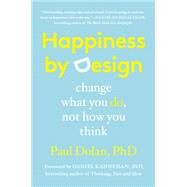 Happiness by Design Change What You Do, Not How You Think by Dolan, Paul; Kahneman, Daniel, 9780147516305