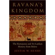 Ravana's Kingdom The Ramayana and Sri Lankan History from Below by Henry, Justin W., 9780197636305