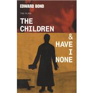 The Children & Have I None by Bond, Edward, 9780413756305
