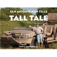 San Antonio Man Tells Tall Tale by Saunders, John T., Jr.; McGaughy, Clay; Safir, Pat, 9780761866305