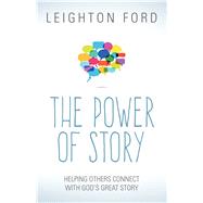 The Power of Story Rediscovering the Oldest, Most Natural Way to Reach People for Christ by Ford, Leighton, 9780986146305