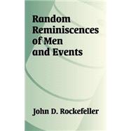 Random Reminiscences of Men and Events by Rockefeller, John D., 9781410206305