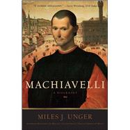 Machiavelli A Biography by Unger, Miles J., 9781416556305