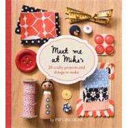 Meet Me At Mike's 26 Crafty Projects And Things To Make by Lincolne, Pip, 9781740666305