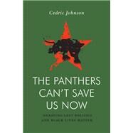 The Panthers Can't Save Us Now Debating Left Politics and Black Lives Matter by Johnson, Cedric, 9781839766305