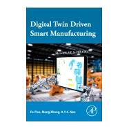 Digital Twin Driven Smart Manufacturing by Tao, Fei; Zhang, Meng; Nee, A. Y. C., 9780128176306