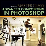 Adobe Master Class Advanced Compositing in Photoshop: Bringing the Impossible to Reality with Bret Malley by Malley, Bret, 9780321986306
