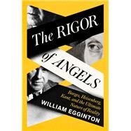 The Rigor of Angels Borges, Heisenberg, Kant, and the Ultimate Nature of Reality by Egginton, William, 9780593316306