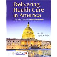 Delivering Health Care in America with 2019 Annual Health Reform Update by Shi, Leiyu; Singh, Douglas A., 9781284196306