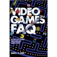 Video Games FAQ All That's Left to Know About Games and Gaming Culture by Wolf, Mark J.P., 9781617136306