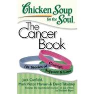 Chicken Soup for the Soul: The Cancer Book 101 Stories of Courage, Support & Love by Canfield, Jack; Hansen, Mark Victor; Tabatsky, David, 9781935096306