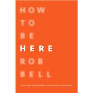 How to Be Here by Bell, Rob, 9780062356307