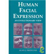 Human Facial Expression : An Evolutionary View by Fridlund, Alan J., 9780122676307