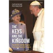 The Keys and the Kingdom: the British and the Papacy from John Paul II to Francis by Pepinster, Catherine, 9780567666307