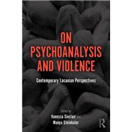 On Psychoanalysis and Violence by Sinclair, Vanessa; Steinkoler, Manya, 9781138346307