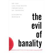 The Evil of Banality On The Life and Death Importance of Thinking by Minnich, Elizabeth K., 9781442276307