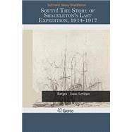 South! the Story of Shackleton's Last Expedition, 1914-1917 by Shackleton, Ernest Henry, Sir, 9781502976307