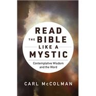 Read the Bible like a Mystic: Contemplative Wisdom and the Word by Carl McColman, 9781506486307