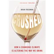 Crushed How a Changing Climate Is Altering the Way We Drink by Freedman, Brian, 9781538166307