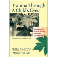 Trauma Through a Child's Eyes Awakening the Ordinary Miracle of Healing by Levine, Peter A.; Kline, Maggie, 9781556436307
