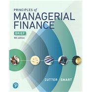 Principles of Managerial Finance, Brief by Zutter, Chad J.; Smart, Scott B., 9780134476308