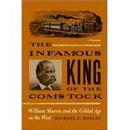 The Infamous King of the Comstock: William Sharon And the Gilded Age in the West by Makley, Michael J., 9780874176308