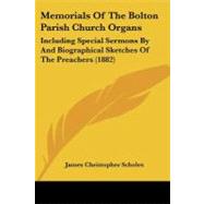 Memorials of the Bolton Parish Church Organs : Including Special Sermons by and Biographical Sketches of the Preachers (1882) by Scholes, James Christopher, 9781104296308