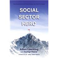Social Sector Hero How Government and Philanthropy Can Fund For Impact by Luecking, Adam; Weaver, Kayleigh; Nazaire, Dr. JaNay Queen, 9781667856308