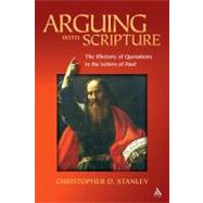 Arguing With Scripture The Rhetoric of Quotations in the Letters of Paul by Stanley, Christopher D., 9780567026309