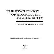 The Psychology of Adaptation To Absurdity: Tactics of Make-believe by Fisher,Seymour, 9781138876309