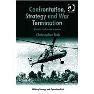 Confrontation, Strategy and War Termination: Britain's Conflict with Indonesia by Tuck,Christopher, 9781409446309