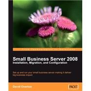 Small Business Server 2008  Installation, Migration, and Configuration by Overton, David, 9781847196309
