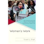 Women's Work The Transformational Power of Faith-Based Community Organizing by Engh, Susan L.; Bobo, Kim, 9781978706309