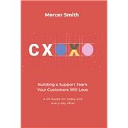 CXOXO Building a Support Team Your Customers Will Love by Smith, Mercer, 9798892176309
