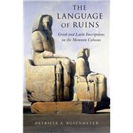 The Language of Ruins Greek and Latin Inscriptions on the Memnon Colossus by Rosenmeyer, Patricia A., 9780190626310