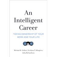 An Intelligent Career Taking Ownership of Your Work and Your Life by Arthur, Michael B.; Khapova, Svetlana N.; Richardson, Julia, 9780190866310