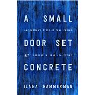 A Small Door Set in Concrete by Hammerman, Ilana; Haran, Tal, 9780226666310