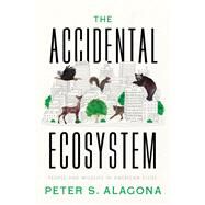 The Accidental Ecosystem by Peter S. Alagona, 9780520386310