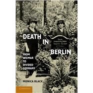 Death in Berlin: From Weimar to Divided Germany (Publications of the German Historical Institute) by Black, Monica, 9781107696310