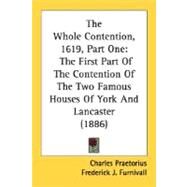 Whole Contention, 1619, Part : The First Part of the Contention of the Two Famous Houses of York and Lancaster (1886) by Praetorius, Charles; Furnivall, Frederick J. (CON), 9780548716311