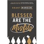 Blessed Are the Misfits by Hansen, Brant, 9780718096311